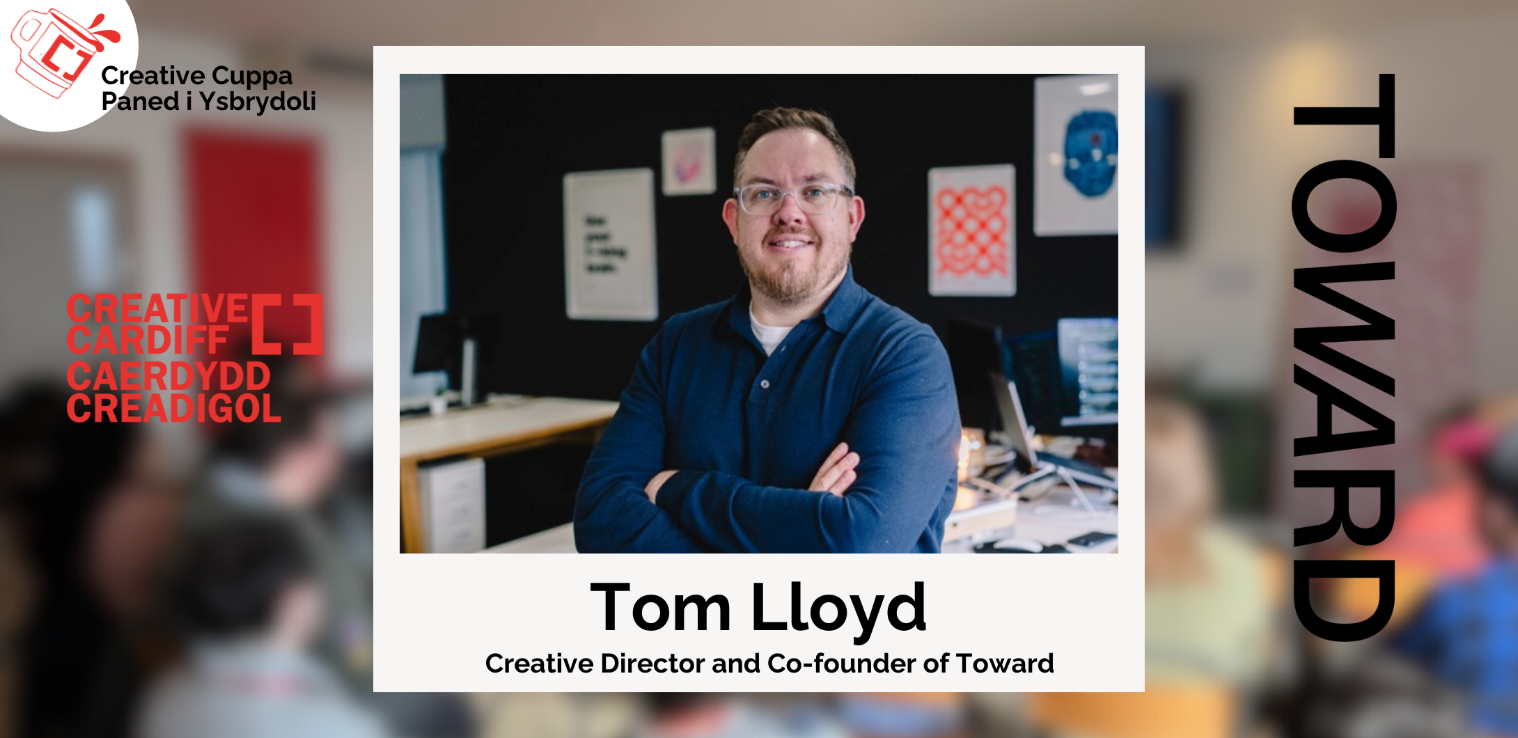 Portrait of Tom Lloyd with the logo of Toward and Creative Cardiff either side